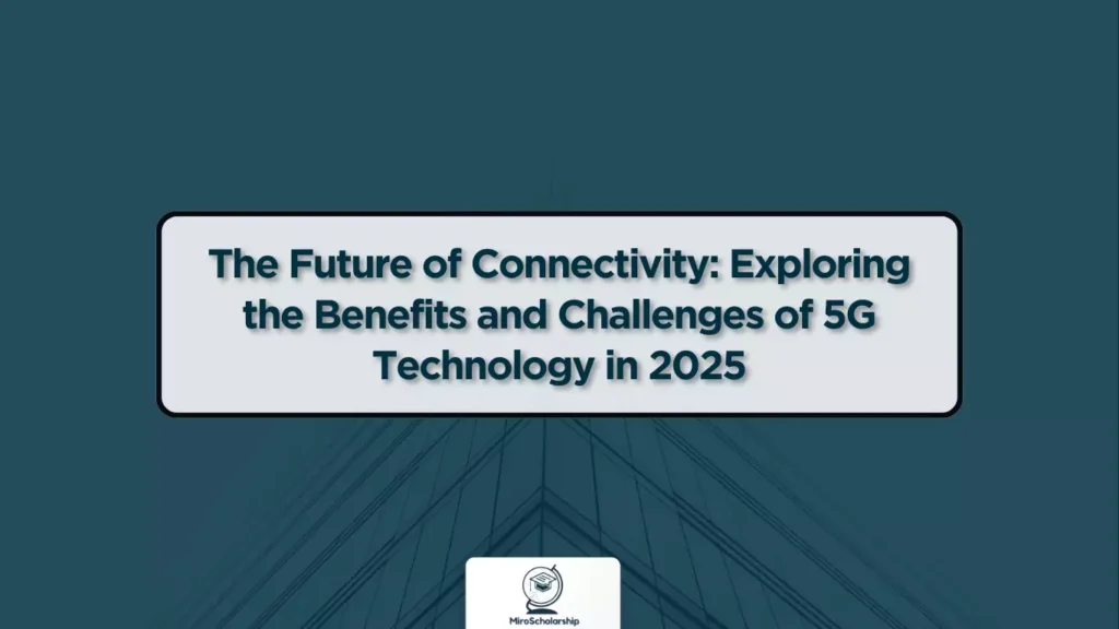 The Future of Connectivity: Exploring the Benefits and Challenges of 5G Technology in 2025